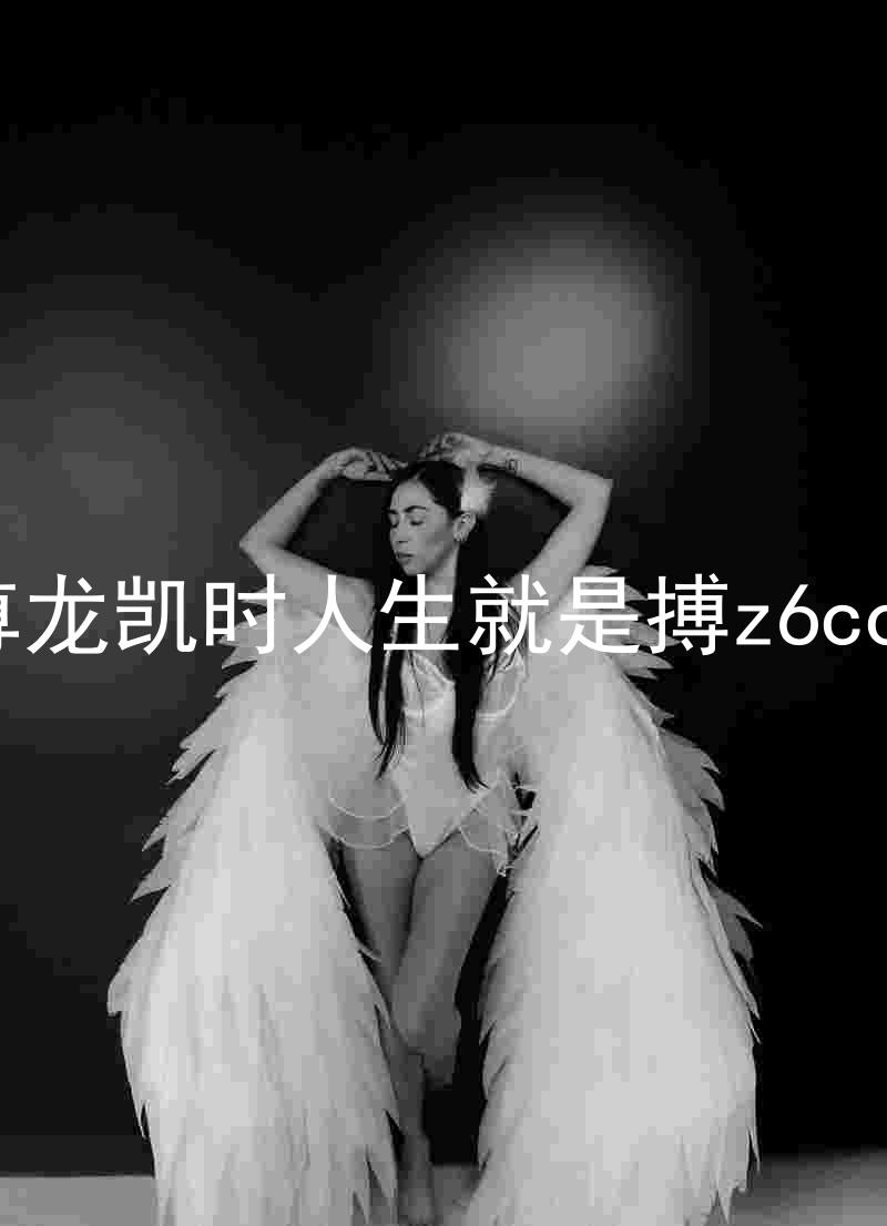 尊龙凯时人生就是搏z6com