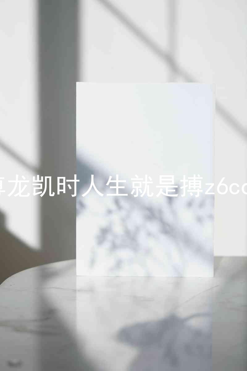 尊龙凯时人生就是搏z6com